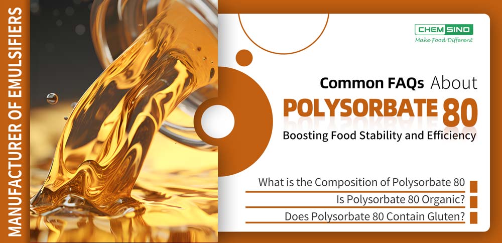 Common FAQs About Polysorbate 80: Boosting Food Stability and Efficiency